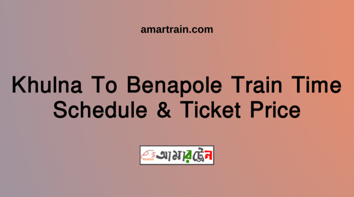 Khulna To Benapole Train Time Schedule & Ticket Price