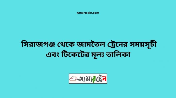 Sirajganj To Jamtoil Train Schedule With Ticket Price