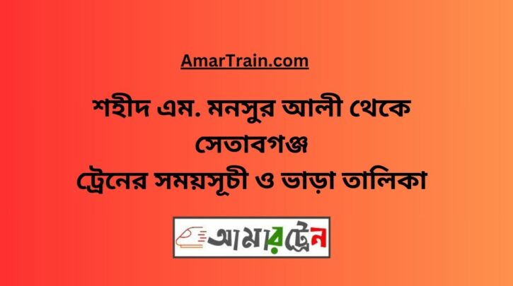 Shaheed M Monsur Ali To Setabganj Train Schedule With Ticket Price